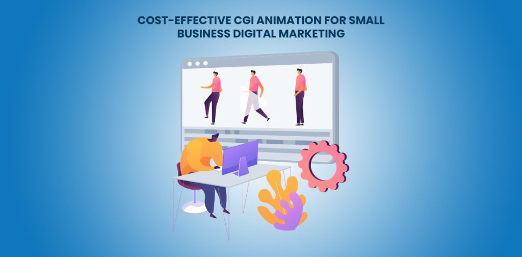 Cost-Effective-CGI Animation for small Business Digital Marketing text written with the suitable graphics visuals